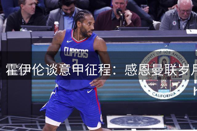霍伊伦谈意甲征程：感恩曼联岁月 憧憬那不勒斯辉煌